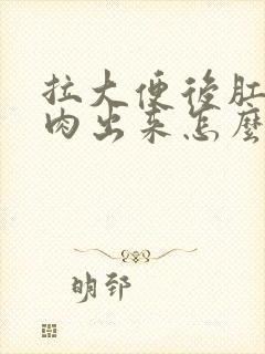 拉大便后肛门有肉出来怎么办