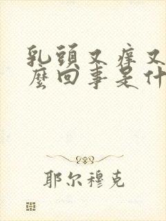 乳头又痒又疼怎么回事是什么原因