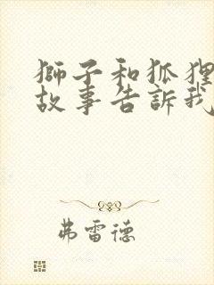 狮子和狐狸寓言故事告诉我们什么