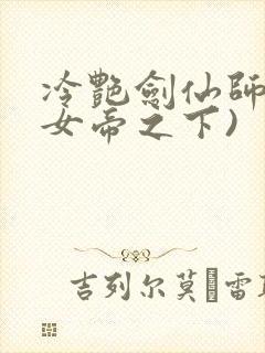 冷艳剑仙师尊(女帝之下)