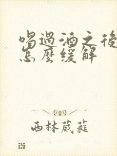 喝过酒之后头疼怎么缓解