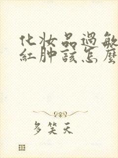 化妆品过敏脸部红肿该怎么办