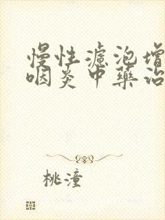 慢性滤泡增生性咽炎中药治疗