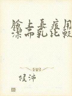 脸上长痘用什么洁面乳比较好