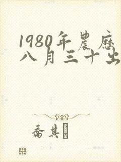 1980年农历八月三十出生人命运