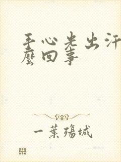 手心光出汗是怎么回事封面