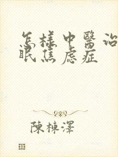 怎样中医治疗失眠焦虑症