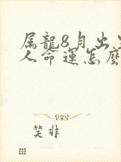 属龙8月出生的人命运怎么样封面