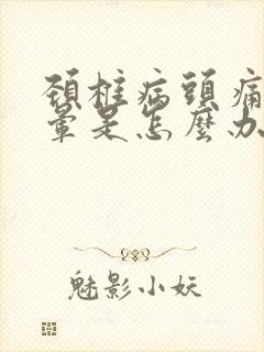 颈椎病头痛就头晕是怎么办