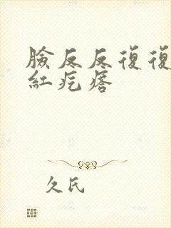 脸反反复复起小红疙瘩