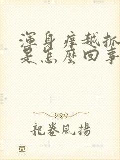 浑身痒越抓越痒是怎么回事还有疙瘩