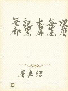 笔记本每次开机都黑屏怎么回事