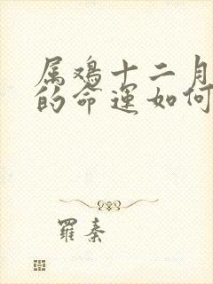 属鸡十二月出生的命运如何封面