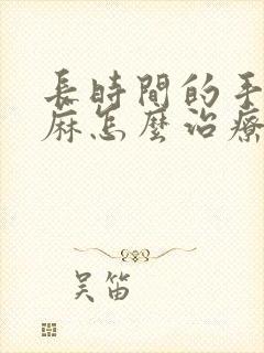 长时间的手麻脚麻怎么治疗