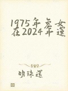 1975年兔女在2024年运气
