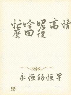 忙啥呢高情商怎么回复