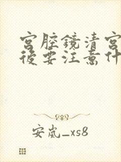 宫腔镜清宫手术后要注意什么