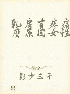 乳房有疼痛感什么原因女性