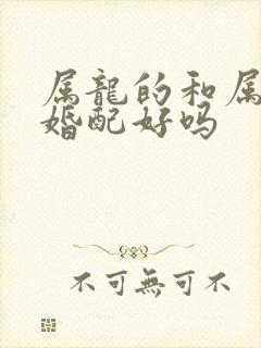属龙的和属蛇的婚配好吗