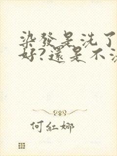 染发是洗了头染好?还是不洗头染好?