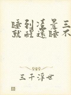 睡到凌晨三四点就醒还睡不着了