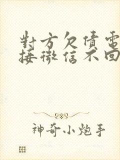 对方欠债电话不接微信不回怎么办