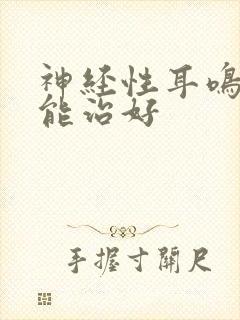 神经性耳鸣如何能治好