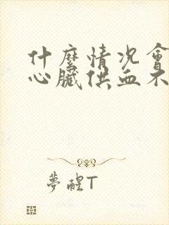 什么情况会导致心脏供血不足