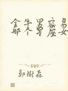 金牛男容易爱上哪个星座女