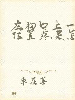 左胸口上一点的位置疼,是怎么回事