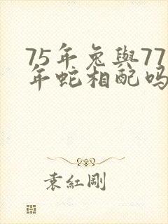 75年兔与77年蛇相配吗