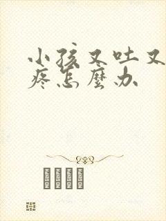 小孩又吐又肚子疼怎么办