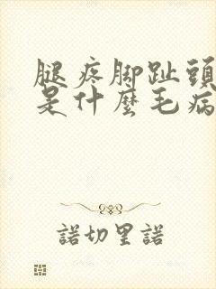 腿疼脚趾头麻木是什么毛病