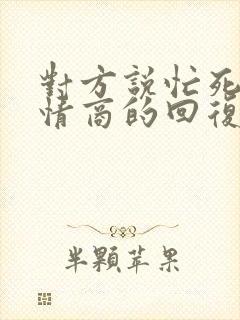 对方说忙死了高情商的回复