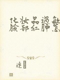 化妆品过敏引起脸部红肿怎么办