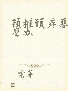 颈椎头疼恶心怎么办