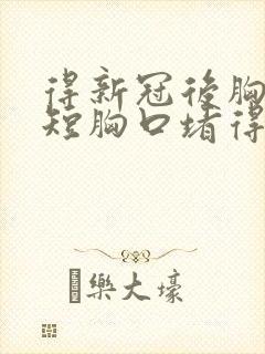 得新冠后胸闷气短胸口堵得慌怎么回事