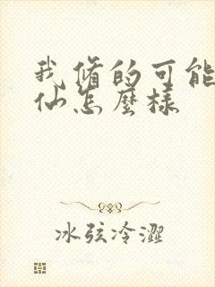 我修的可能是假仙怎么样