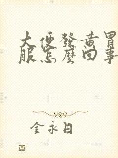 大便发黄胃不舒服怎么回事