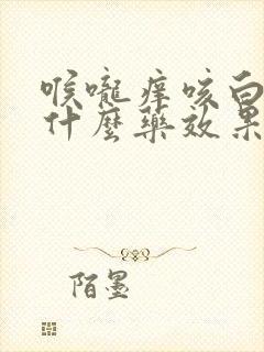 喉咙痒咳白痰吃什么药效果好封面