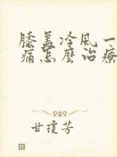 膝盖冷风一吹就痛怎么治疗