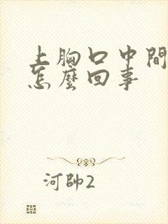 上胸口中间疼是怎么回事