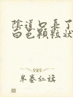 阴道口长了很多白色颗粒状,什么原因