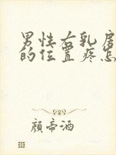 男性右乳房下面的位置疼怎么回事