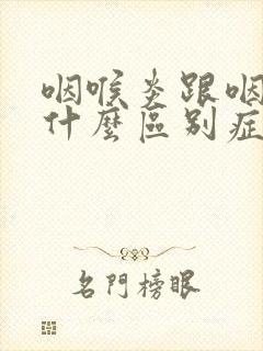 咽喉炎跟咽炎有什么区别症状