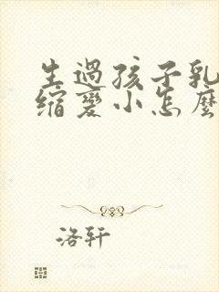 生过孩子乳房萎缩变小怎么办