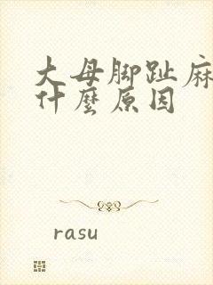 大母脚趾麻木是什么原因