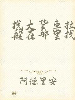 找大货车拉货一般在哪里找