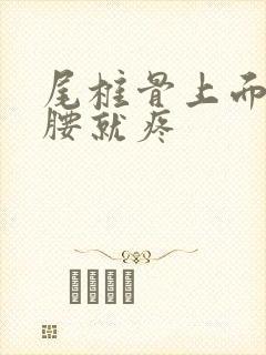 尾椎骨上面一弯腰就疼