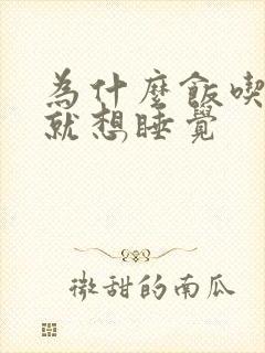 为什么饭吃饱了就想睡觉